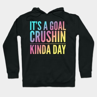 It's A Goal Crushin Kinda Day Hoodie